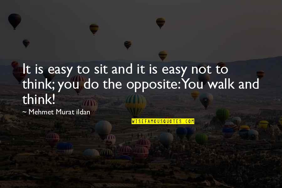 In Girlish Quotes By Mehmet Murat Ildan: It is easy to sit and it is