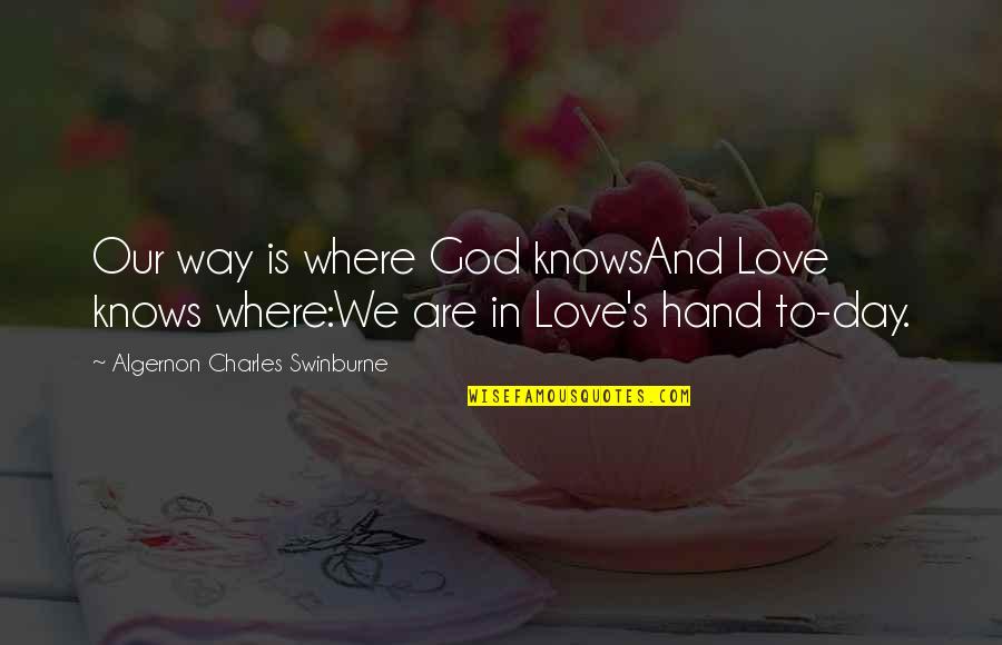 In God Hands Quotes By Algernon Charles Swinburne: Our way is where God knowsAnd Love knows In God Hands Quotes By Algernon Charles Swinburne: Our way is where God knowsAnd Love knows