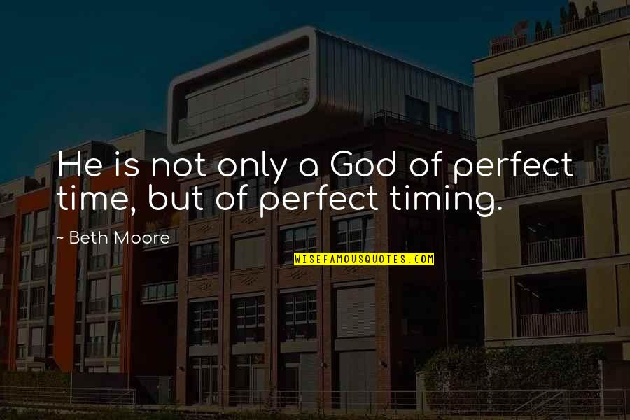 In God Perfect Time Quotes By Beth Moore: He is not only a God of perfect