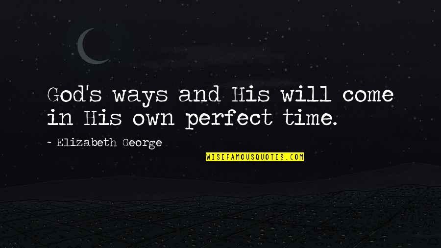 In God Perfect Time Quotes By Elizabeth George: God's ways and His will come in His In God Perfect Time Quotes By Elizabeth George: God's ways and His will come in His