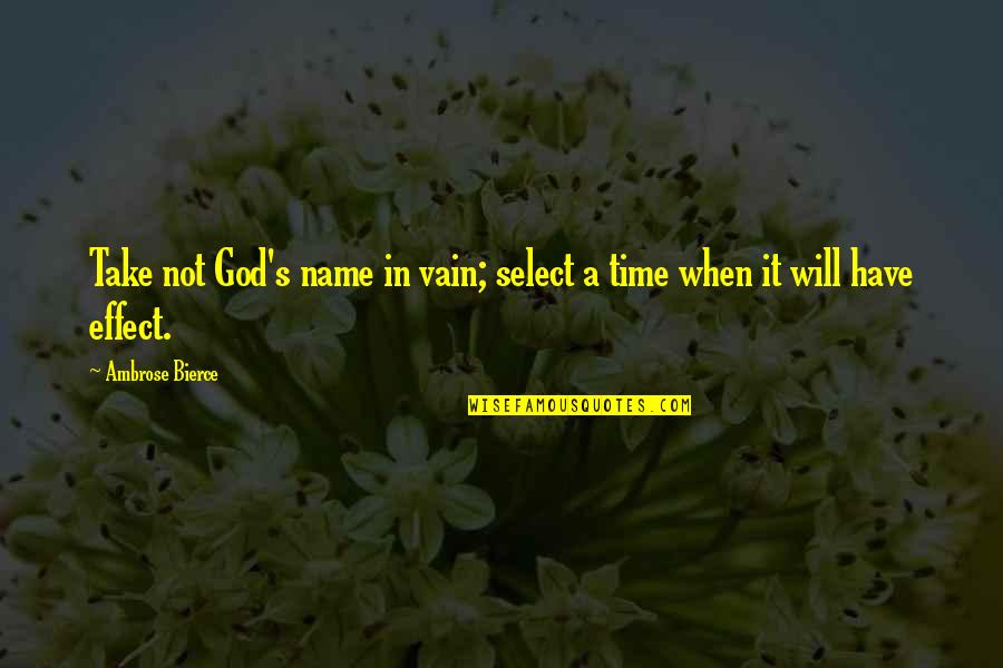 In God Time Quotes By Ambrose Bierce: Take not God's name in vain; select a
