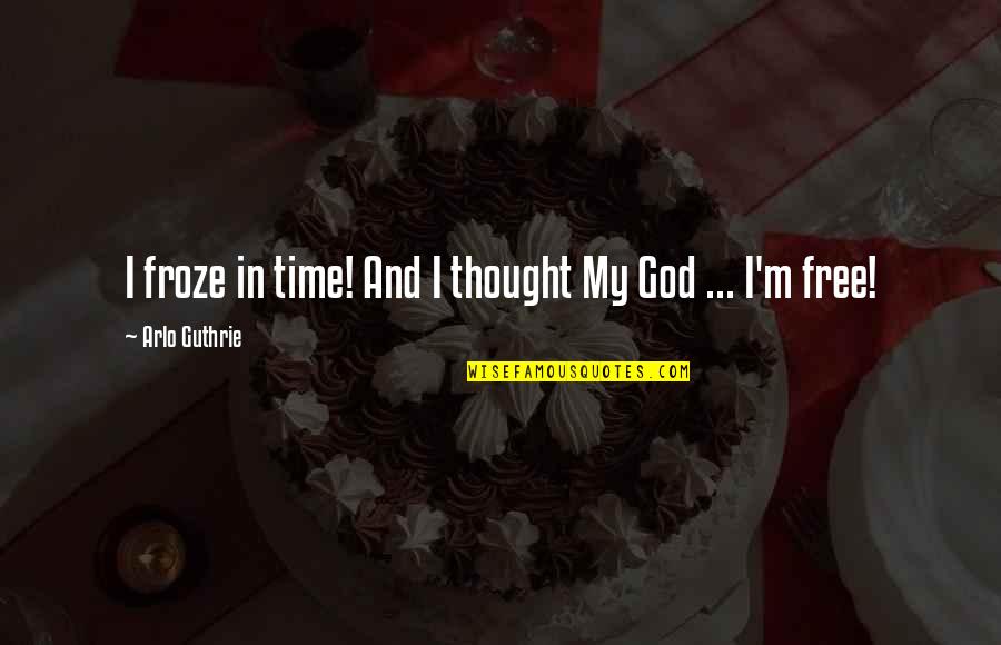In God Time Quotes By Arlo Guthrie: I froze in time! And I thought My In God Time Quotes By Arlo Guthrie: I froze in time! And I thought My