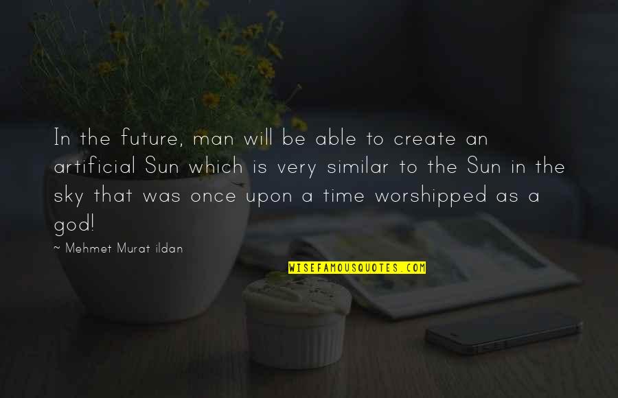 In God Time Quotes By Mehmet Murat Ildan: In the future, man will be able to