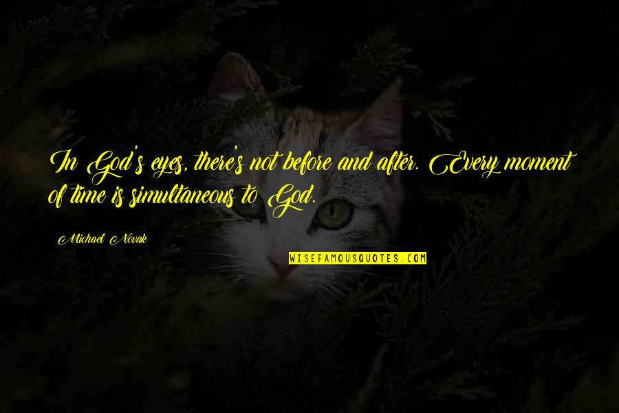 In God Time Quotes By Michael Novak: In God's eyes, there's not before and after. In God Time Quotes By Michael Novak: In God's eyes, there's not before and after.