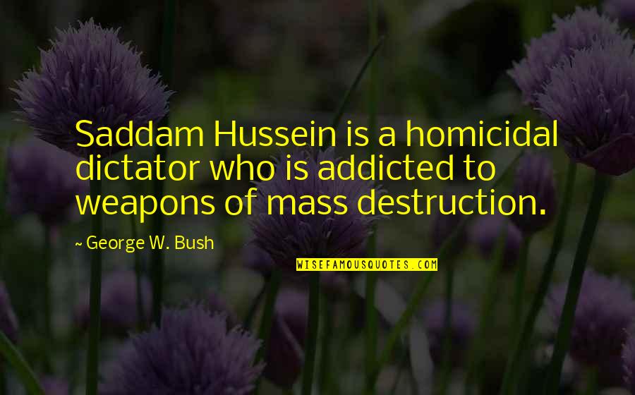 In God We Trust Bible Quotes By George W. Bush: Saddam Hussein is a homicidal dictator who is