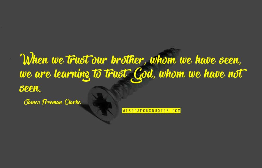 In God We Trust Quotes By James Freeman Clarke: When we trust our brother, whom we have