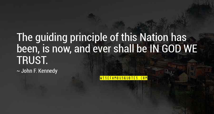 In God We Trust Quotes By John F. Kennedy: The guiding principle of this Nation has been,