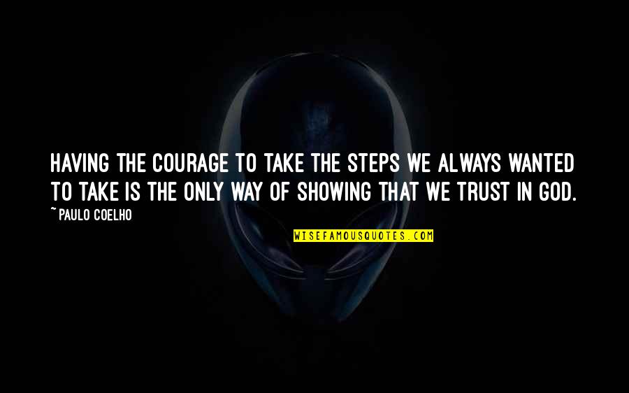 In God We Trust Quotes By Paulo Coelho: Having the courage to take the steps we
