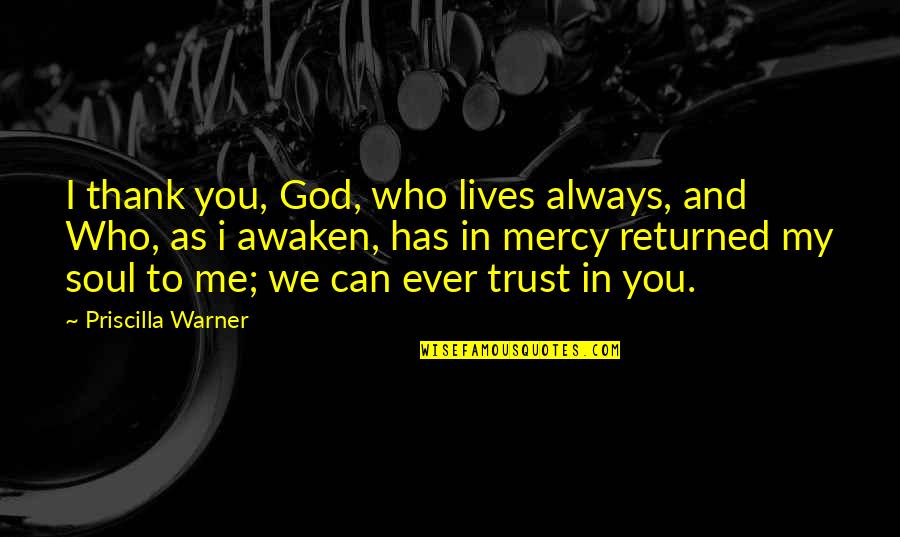In God We Trust Quotes By Priscilla Warner: I thank you, God, who lives always, and