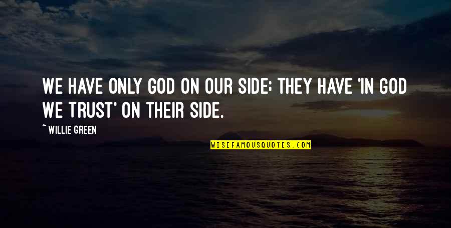 In God We Trust Quotes By Willie Green: We have only God on our side; they