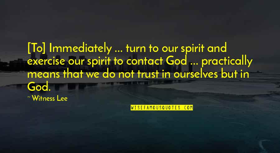 In God We Trust Quotes By Witness Lee: [To] Immediately ... turn to our spirit and