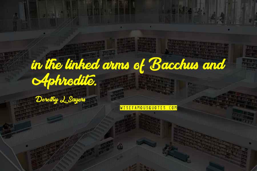 In Gods Arms Quotes By Dorothy L. Sayers: in the linked arms of Bacchus and Aphrodite. In Gods Arms Quotes By Dorothy L. Sayers: in the linked arms of Bacchus and Aphrodite.
