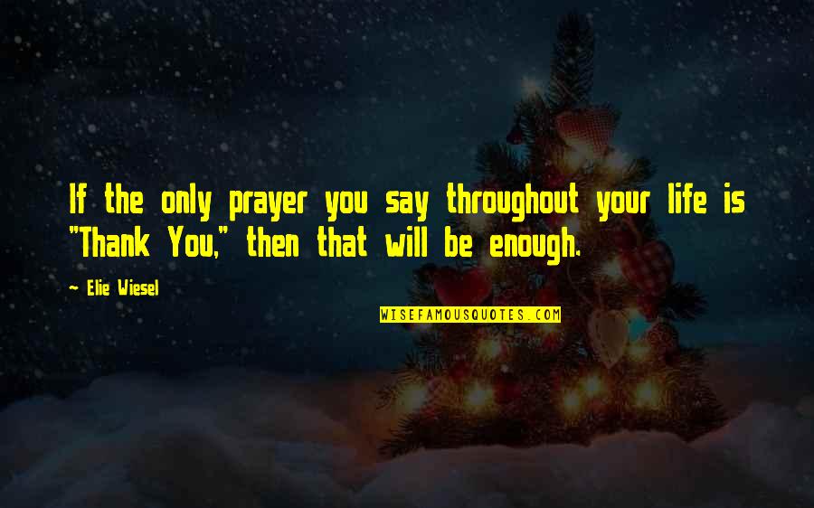 In God's Hand Movie Quotes By Elie Wiesel: If the only prayer you say throughout your In God's Hand Movie Quotes By Elie Wiesel: If the only prayer you say throughout your
