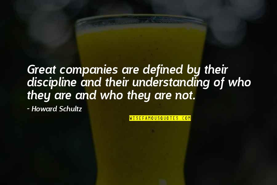 In God's Hand Movie Quotes By Howard Schultz: Great companies are defined by their discipline and In God's Hand Movie Quotes By Howard Schultz: Great companies are defined by their discipline and