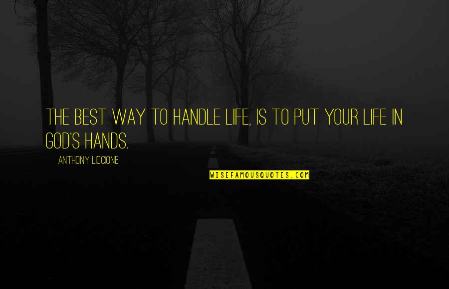 In God's Hands Quotes By Anthony Liccione: The best way to handle life, is to In God's Hands Quotes By Anthony Liccione: The best way to handle life, is to