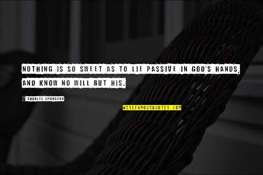 In God's Hands Quotes By Charles Spurgeon: Nothing is so sweet as to lie passive