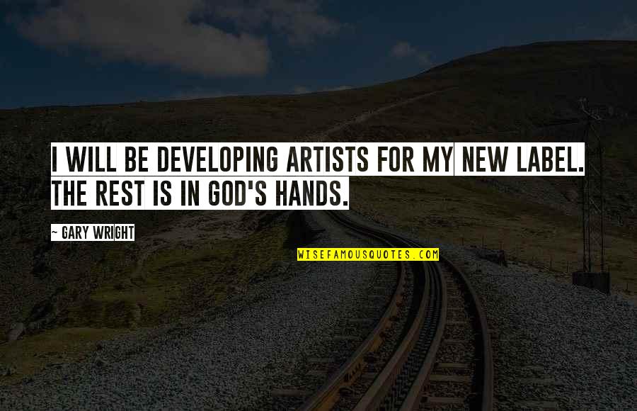 In God's Hands Quotes By Gary Wright: I will be developing artists for my new