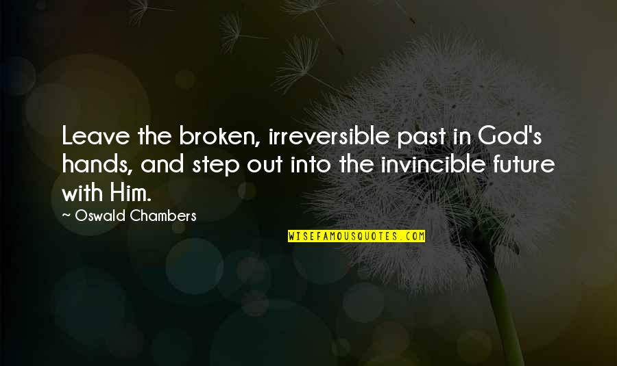 In God's Hands Quotes By Oswald Chambers: Leave the broken, irreversible past in God's hands, In God's Hands Quotes By Oswald Chambers: Leave the broken, irreversible past in God's hands,