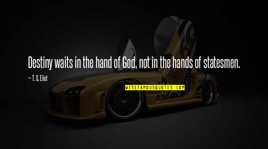 In God's Hands Quotes By T. S. Eliot: Destiny waits in the hand of God, not