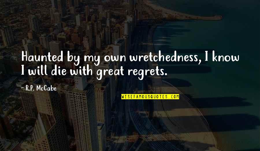 In Gods Presence Quotes By R.P. McCabe: Haunted by my own wretchedness, I know I