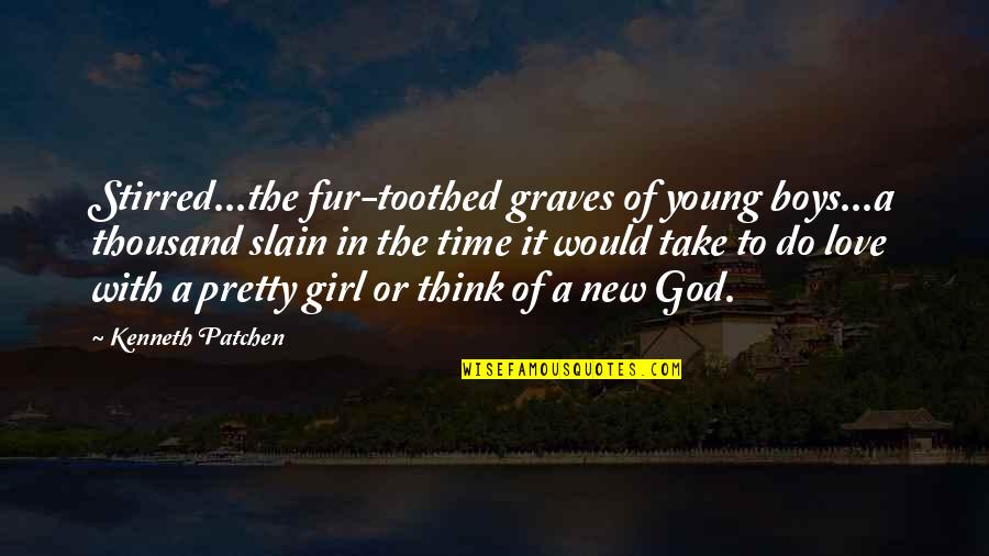 In God's Time Love Quotes By Kenneth Patchen: Stirred...the fur-toothed graves of young boys...a thousand slain