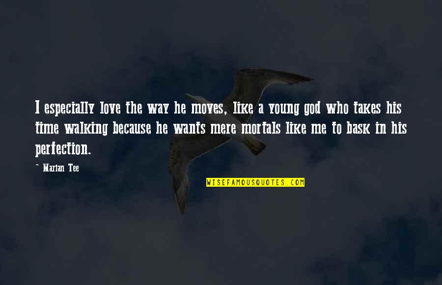 In God's Time Love Quotes By Marian Tee: I especially love the way he moves, like