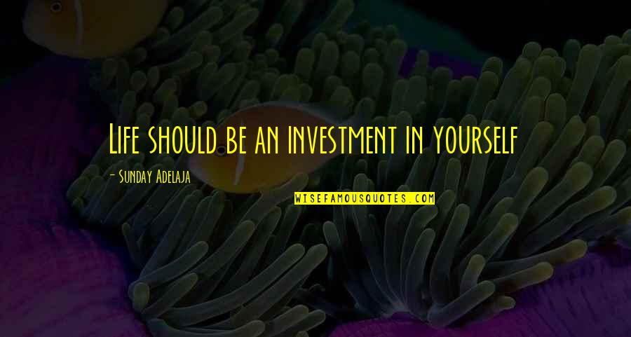 In God's Time Love Quotes By Sunday Adelaja: Life should be an investment in yourself