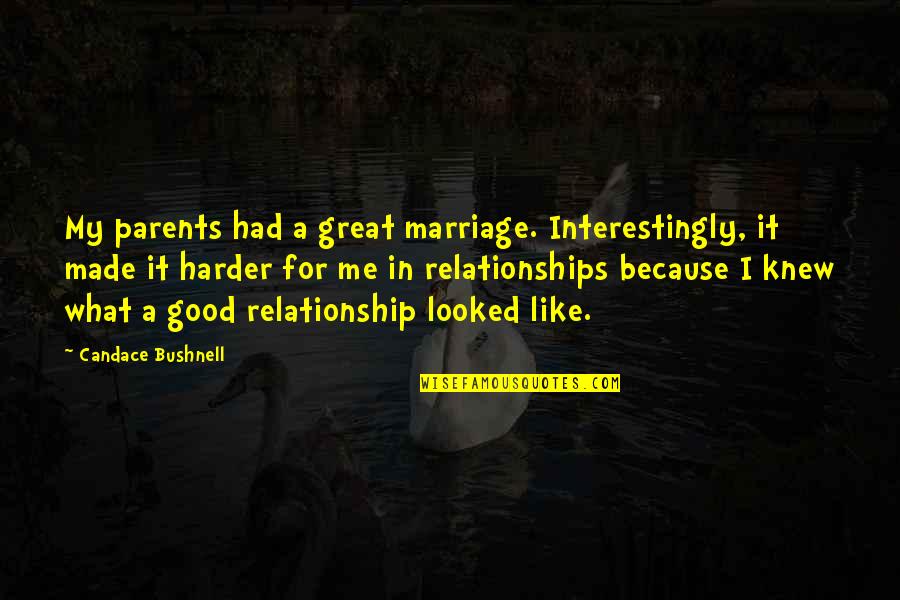 In Good Relationship Quotes By Candace Bushnell: My parents had a great marriage. Interestingly, it