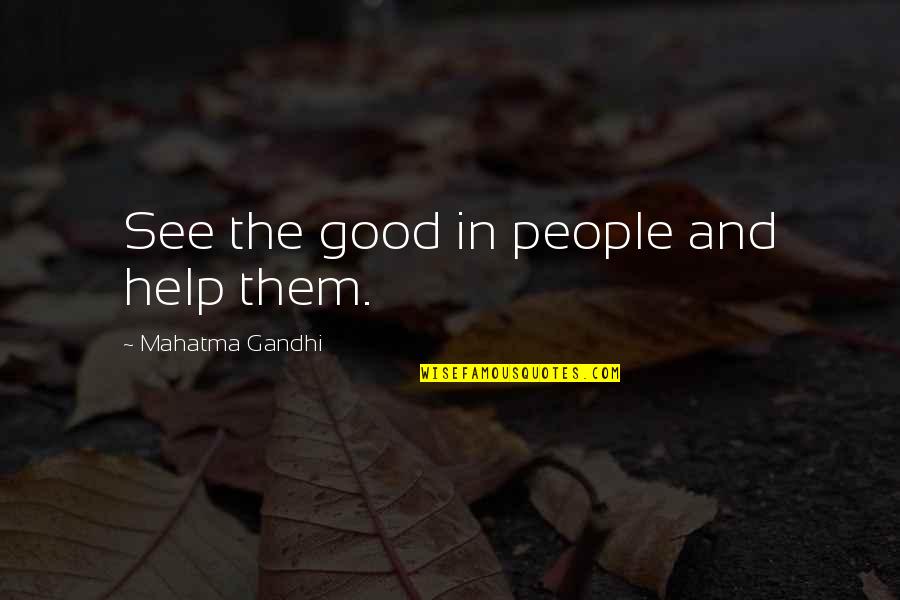 In Good Relationship Quotes By Mahatma Gandhi: See the good in people and help them.