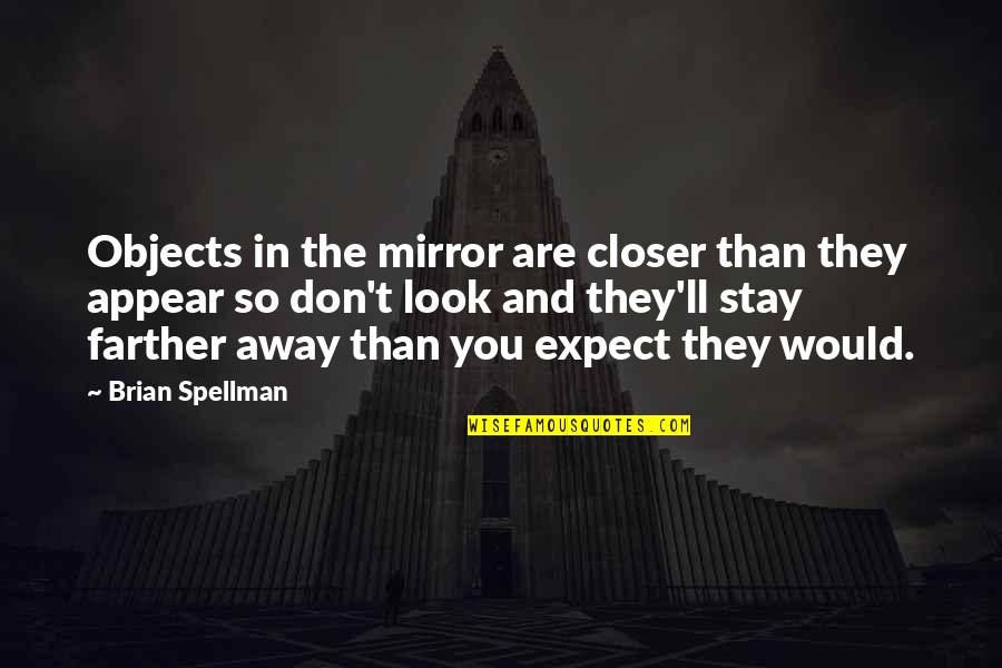In Good Tides Quotes By Brian Spellman: Objects in the mirror are closer than they