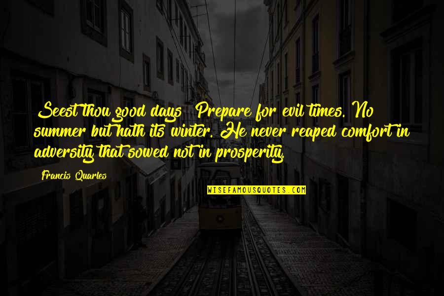 In Good Times Quotes By Francis Quarles: Seest thou good days? Prepare for evil times.