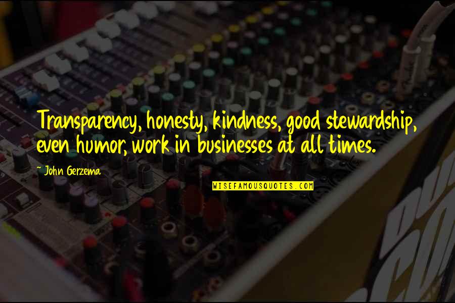 In Good Times Quotes By John Gerzema: Transparency, honesty, kindness, good stewardship, even humor, work