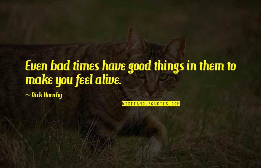 In Good Times Quotes By Nick Hornby: Even bad times have good things in them