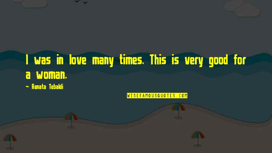 In Good Times Quotes By Renata Tebaldi: I was in love many times. This is