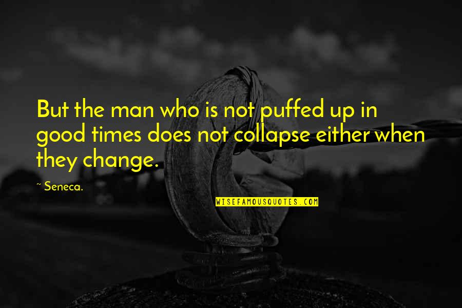 In Good Times Quotes By Seneca.: But the man who is not puffed up