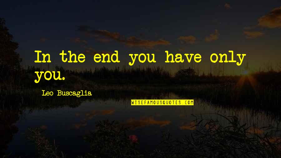 In Grays Quotes By Leo Buscaglia: In the end you have only you.