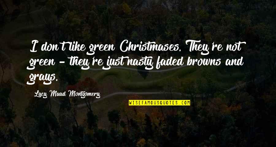 In Grays Quotes By Lucy Maud Montgomery: I don't like green Christmases. They're not green