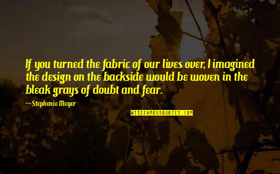 In Grays Quotes By Stephenie Meyer: If you turned the fabric of our lives
