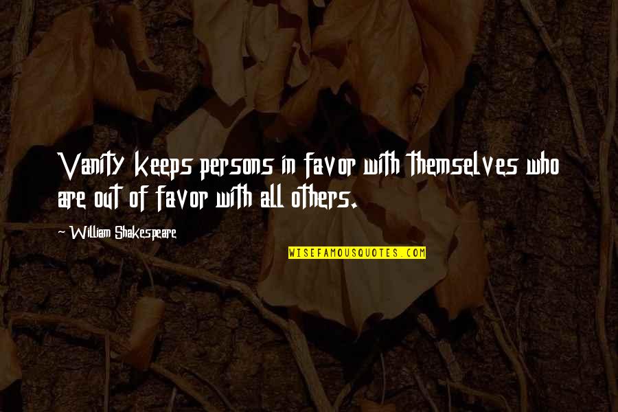 In Grays Quotes By William Shakespeare: Vanity keeps persons in favor with themselves who