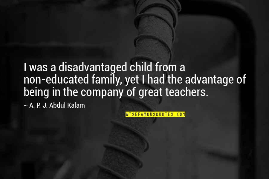 In Great Company Quotes By A. P. J. Abdul Kalam: I was a disadvantaged child from a non-educated