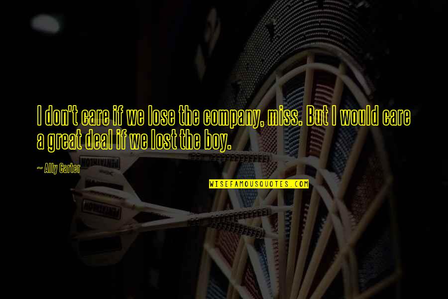 In Great Company Quotes By Ally Carter: I don't care if we lose the company, In Great Company Quotes By Ally Carter: I don't care if we lose the company,