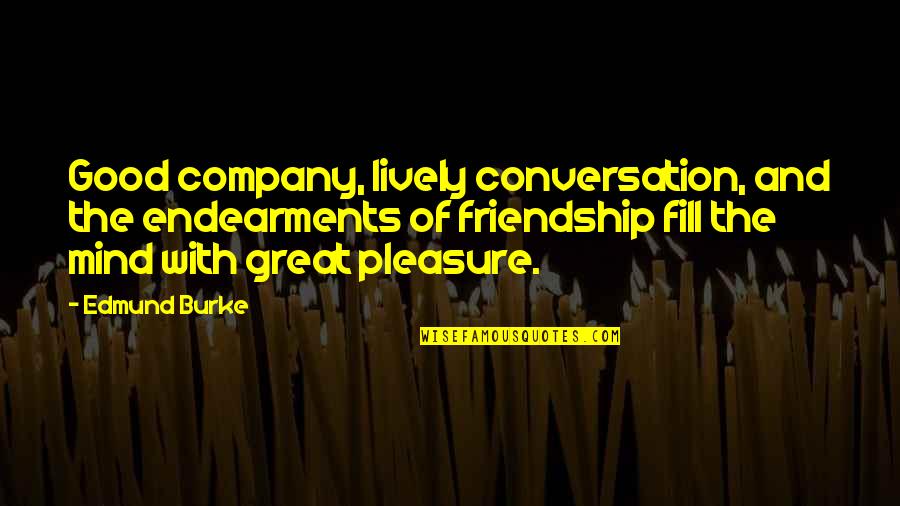In Great Company Quotes By Edmund Burke: Good company, lively conversation, and the endearments of In Great Company Quotes By Edmund Burke: Good company, lively conversation, and the endearments of