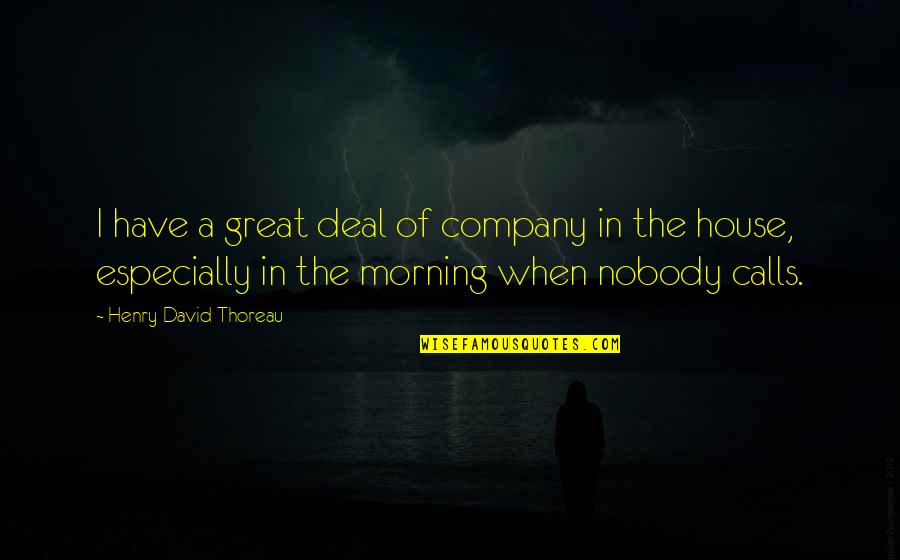 In Great Company Quotes By Henry David Thoreau: I have a great deal of company in