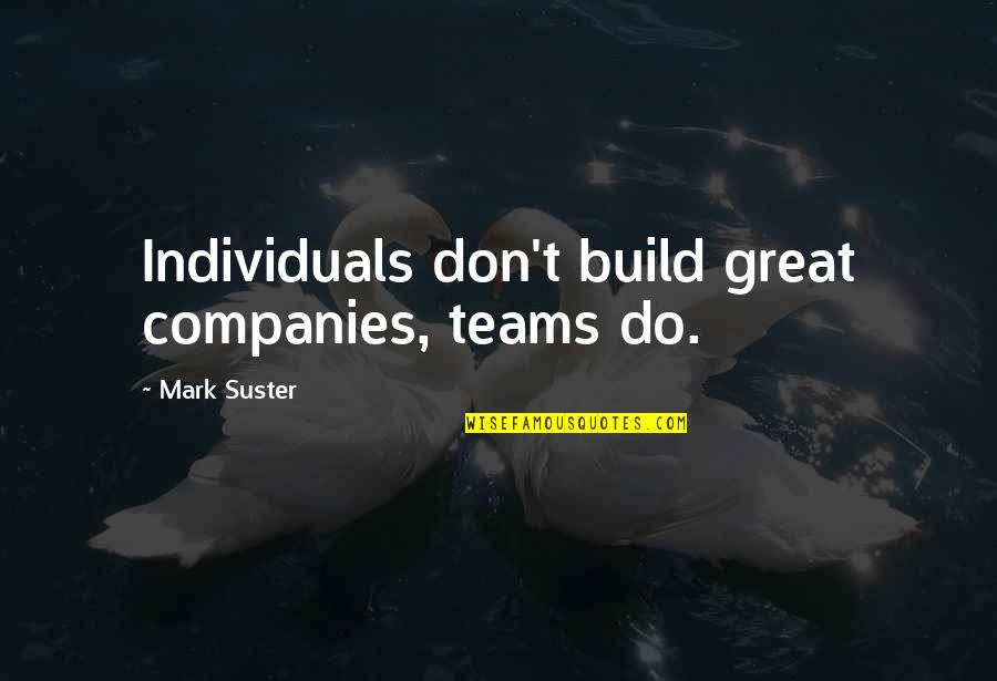 In Great Company Quotes By Mark Suster: Individuals don't build great companies, teams do.