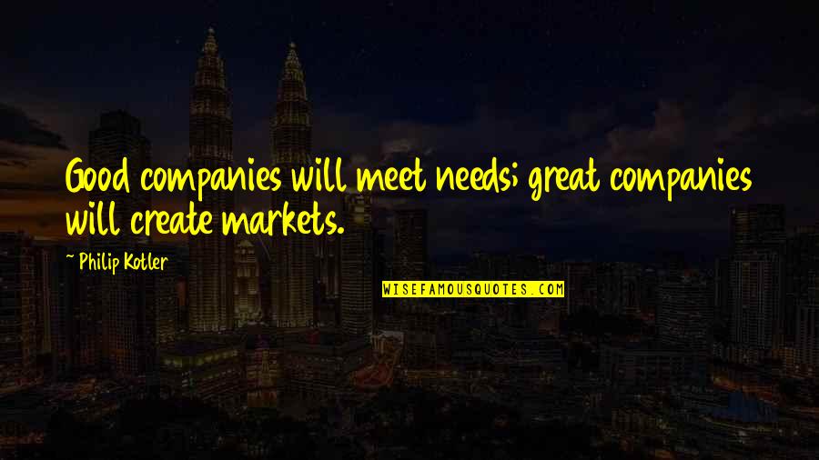 In Great Company Quotes By Philip Kotler: Good companies will meet needs; great companies will