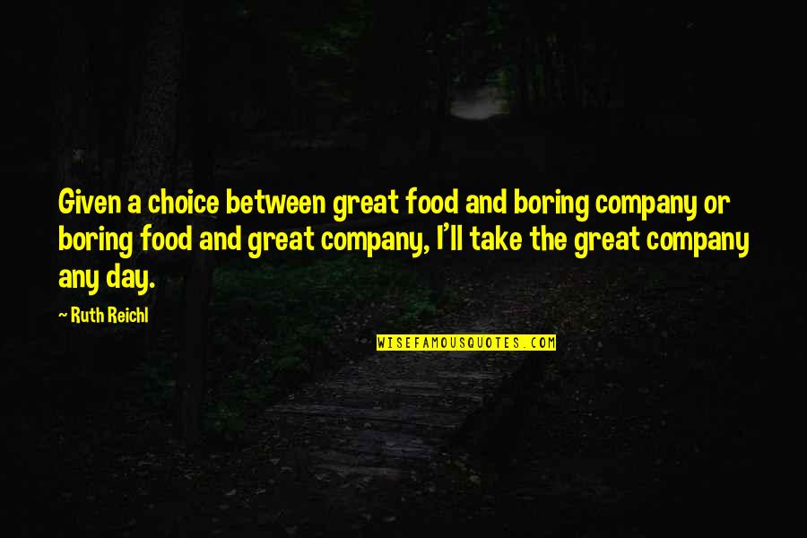 In Great Company Quotes By Ruth Reichl: Given a choice between great food and boring