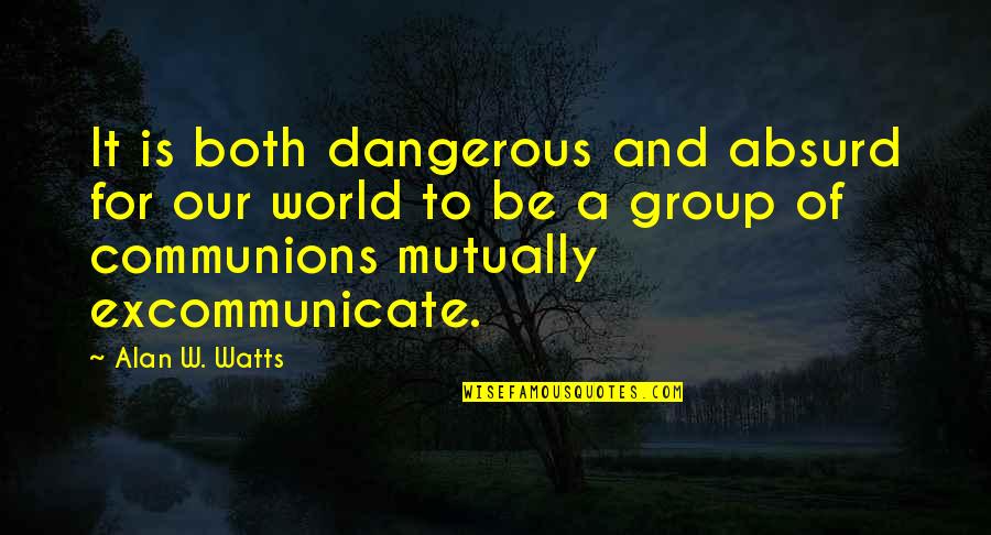In Group Politics Quotes By Alan W. Watts: It is both dangerous and absurd for our In Group Politics Quotes By Alan W. Watts: It is both dangerous and absurd for our