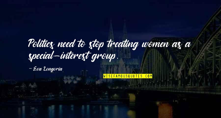 In Group Politics Quotes By Eva Longoria: Politics need to stop treating women as a