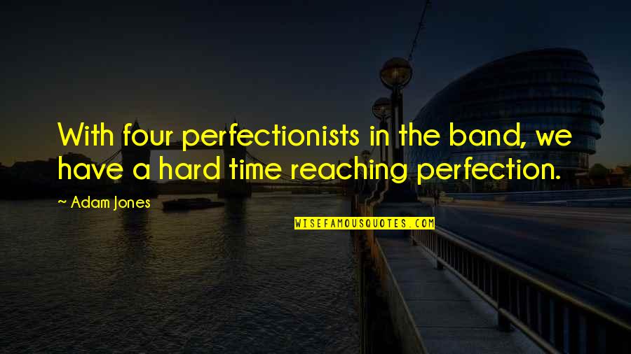 In Hard Time Quotes By Adam Jones: With four perfectionists in the band, we have