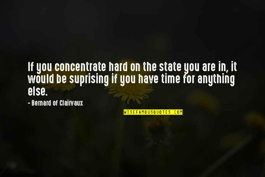 In Hard Time Quotes By Bernard Of Clairvaux: If you concentrate hard on the state you